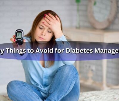 Managing Diabetes: 10 Key Things to Avoid for Optimal Health